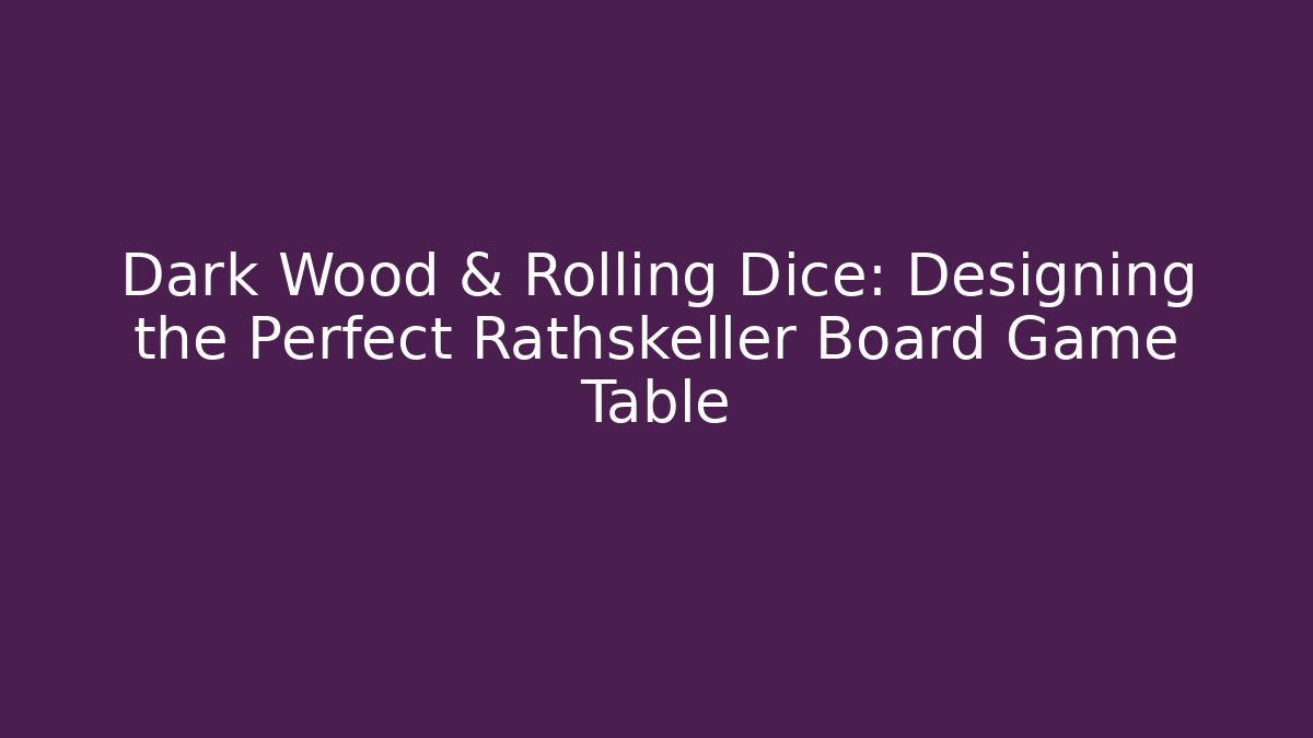 Dark Wood & Rolling Dice: Designing the Perfect Rathskeller Board Game Table