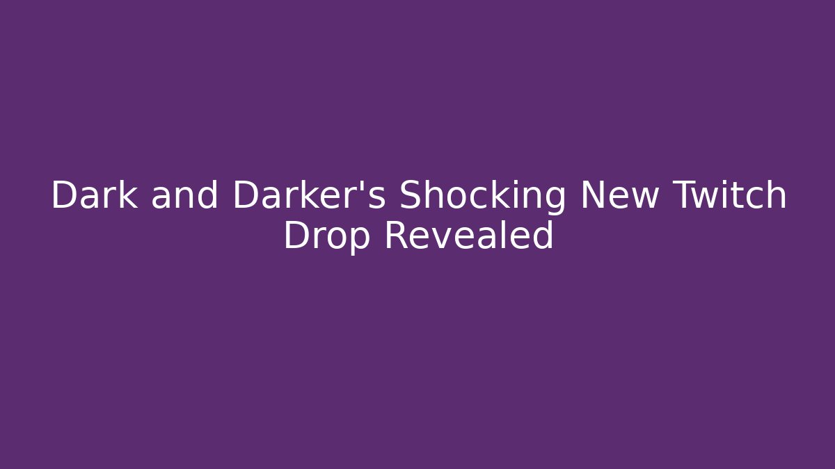 Dark and Darker's Shocking New Twitch Drop Revealed - Critter Realm