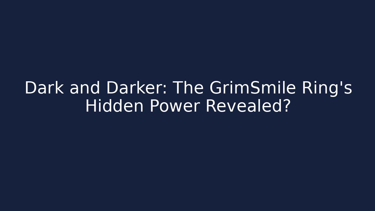 Dark and Darker: The GrimSmile Ring’s Hidden Power Revealed? - Critter Realm