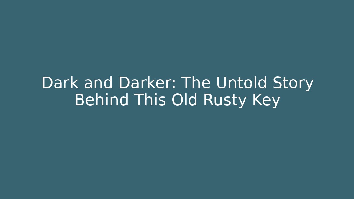 Dark and Darker: The Untold Story Behind This Old Rusty Key