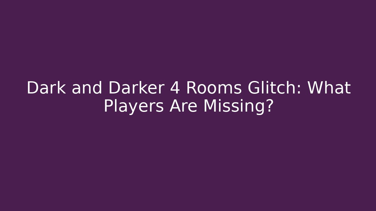 Dark and Darker 4 Rooms Glitch: What Players Are Missing?