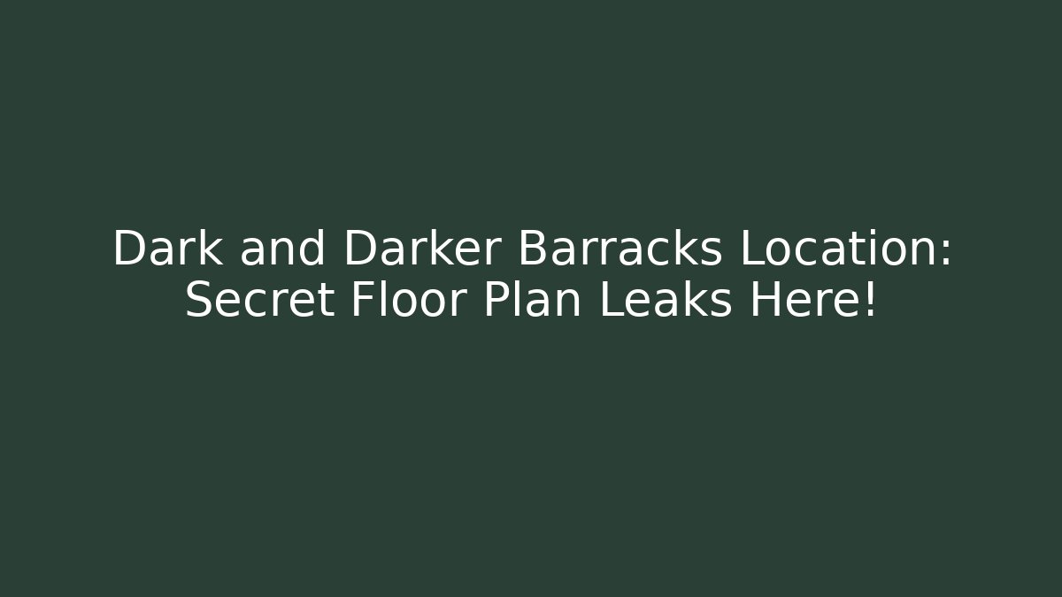 Dark and Darker Barracks Location: Secret Floor Plan Leaks Here! - Critter Realm