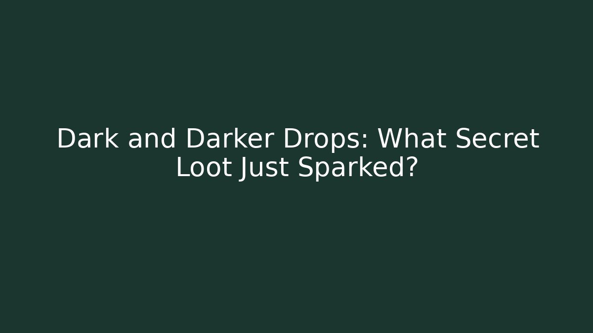 Dark and Darker Drops: What Secret Loot Just Sparked? - Critter Realm
