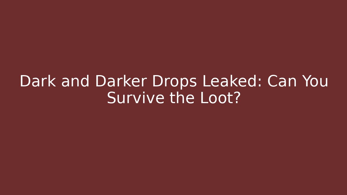 Dark and Darker Drops Leaked: Can You Survive the Loot? - Critter Realm