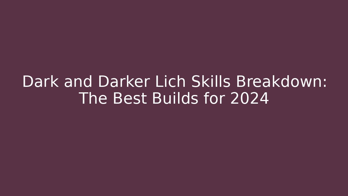 Dark and Darker Lich Skills Breakdown: The Best Builds for 2024