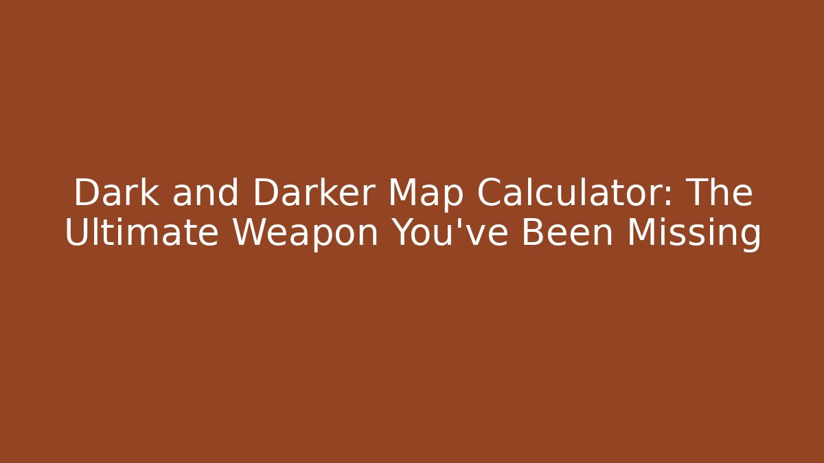 Dark and Darker Map Calculator: The Ultimate Weapon You've Been Missing