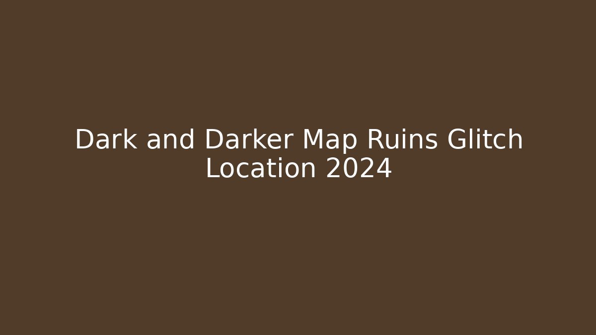 Dark and Darker Map Ruins Glitch Location 2024