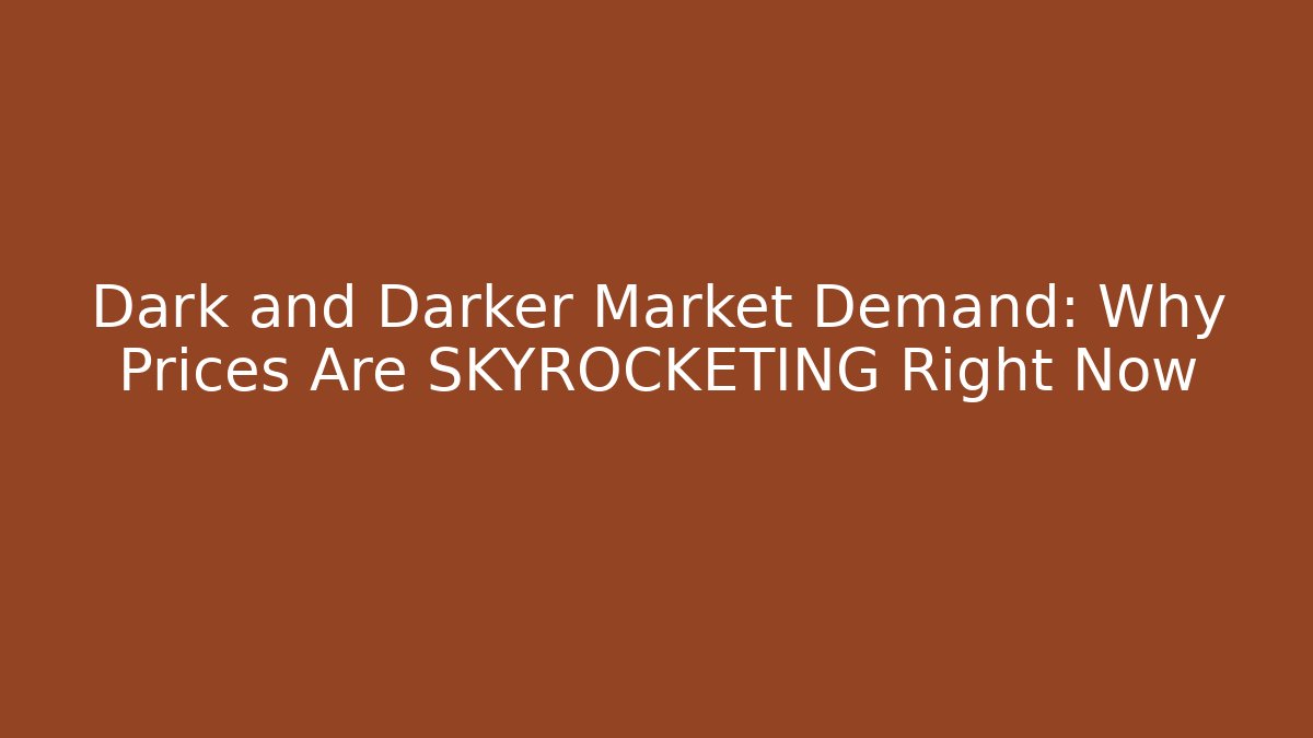 Dark and Darker Market Demand: Why Prices Are SKYROCKETING Right Now