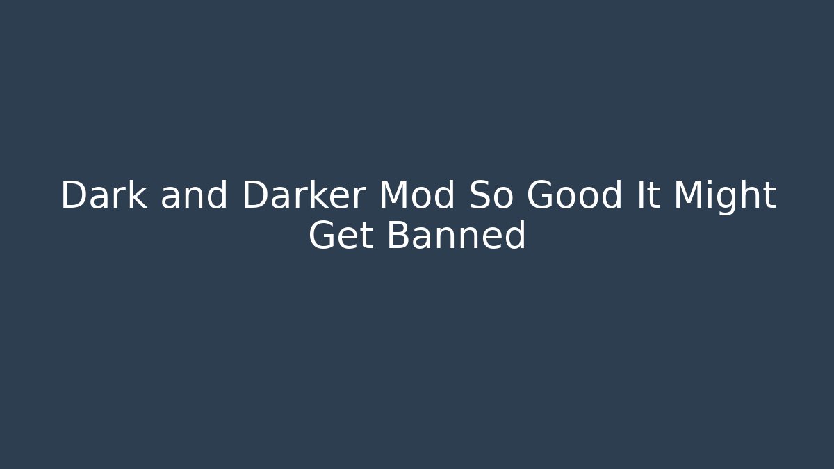 Dark and Darker Mod So Good It Might Get Banned