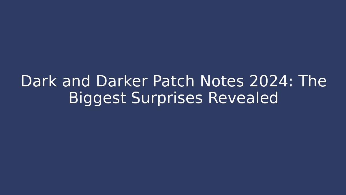 Dark and Darker Patch Notes 2024: The Biggest Surprises Revealed