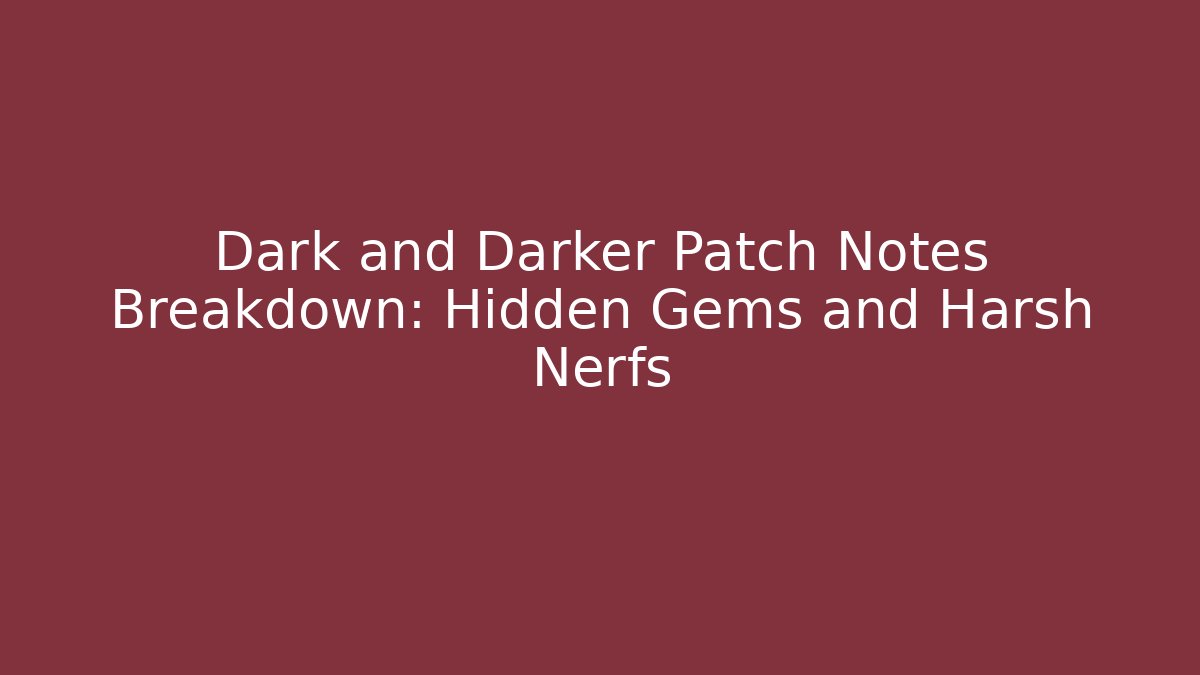 Dark and Darker Patch Notes Breakdown: Hidden Gems and Harsh Nerfs - Critter Realm