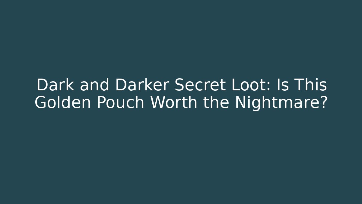 Dark and Darker Secret Loot: Is This Golden Pouch Worth the Nightmare?