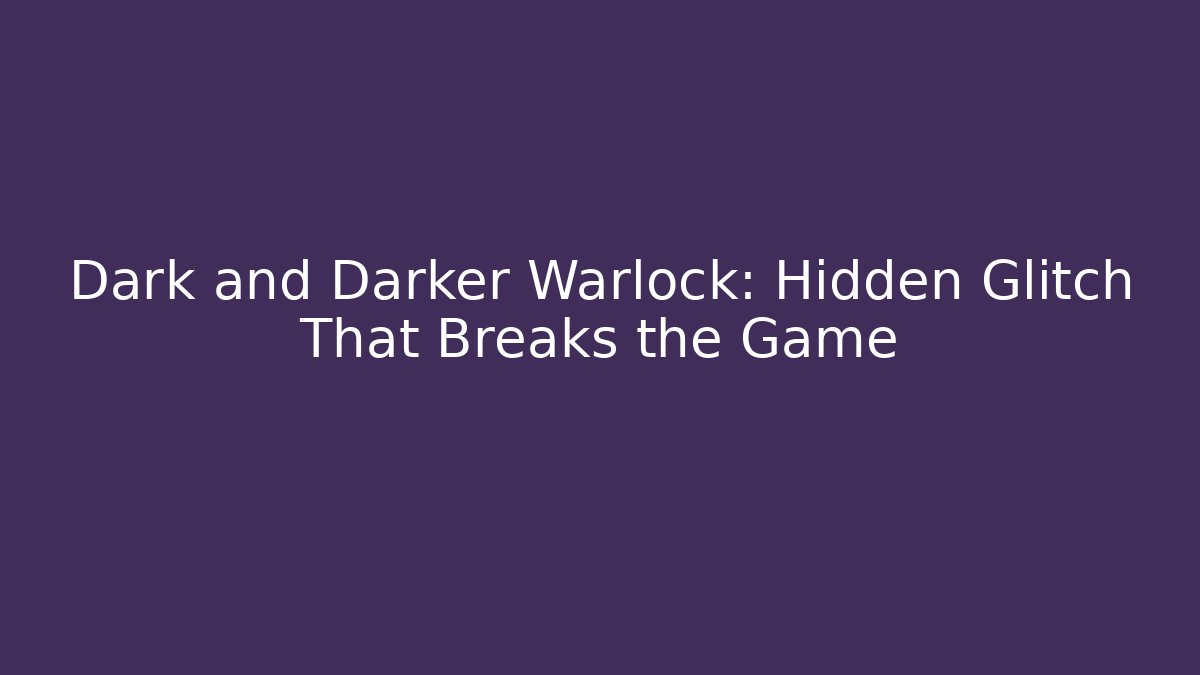 Dark and Darker Warlock: Hidden Glitch That Breaks the Game - Critter Realm