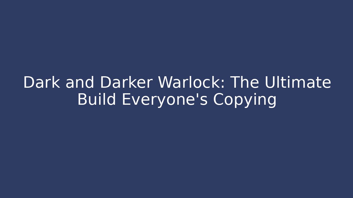Dark and Darker Warlock: The Ultimate Build Everyone’s Copying