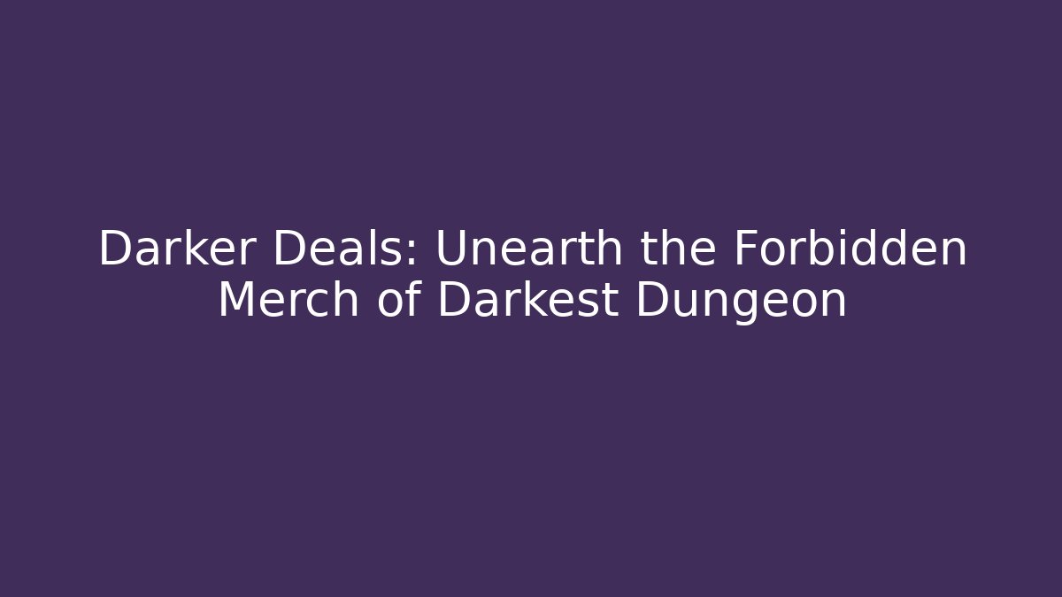 Darker Deals: Unearth the Forbidden Merch of Darkest Dungeon