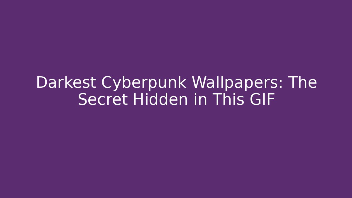 Darkest Cyberpunk Wallpapers: The Secret Hidden in This GIF