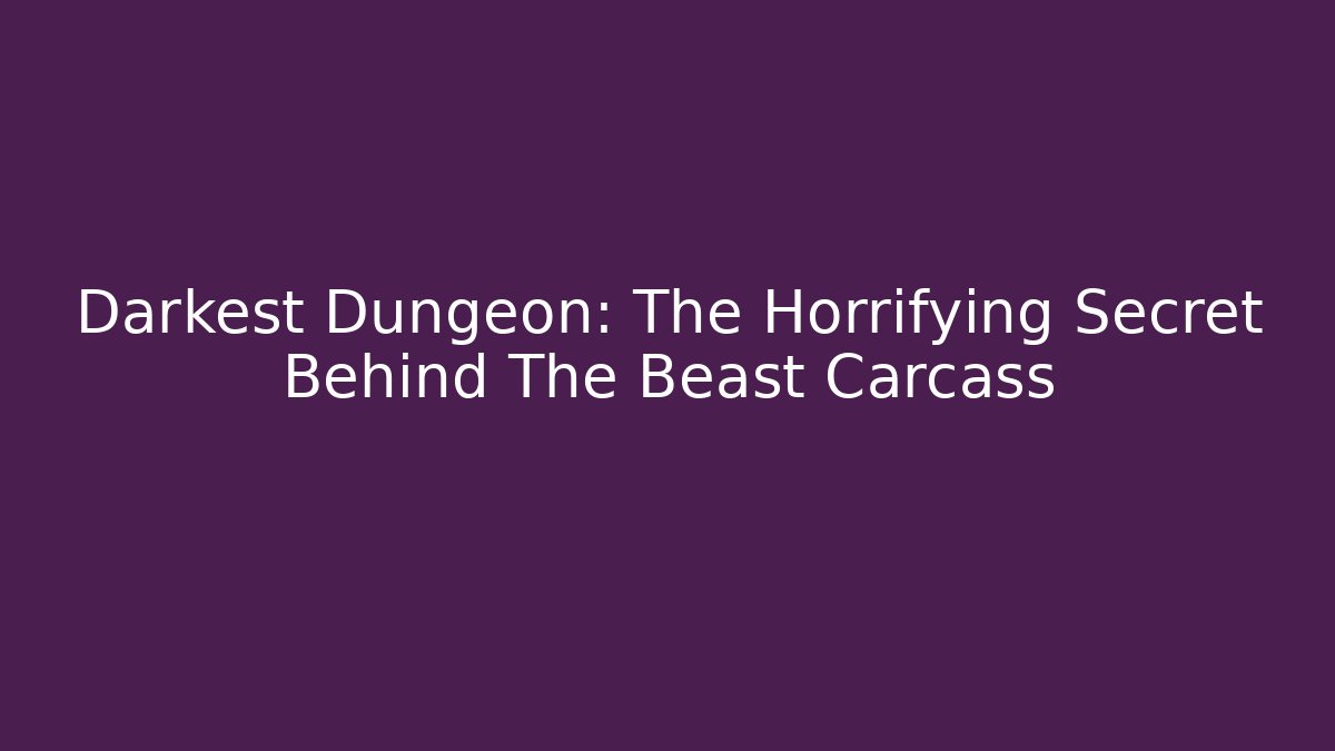 Darkest Dungeon: The Horrifying Secret Behind The Beast Carcass
