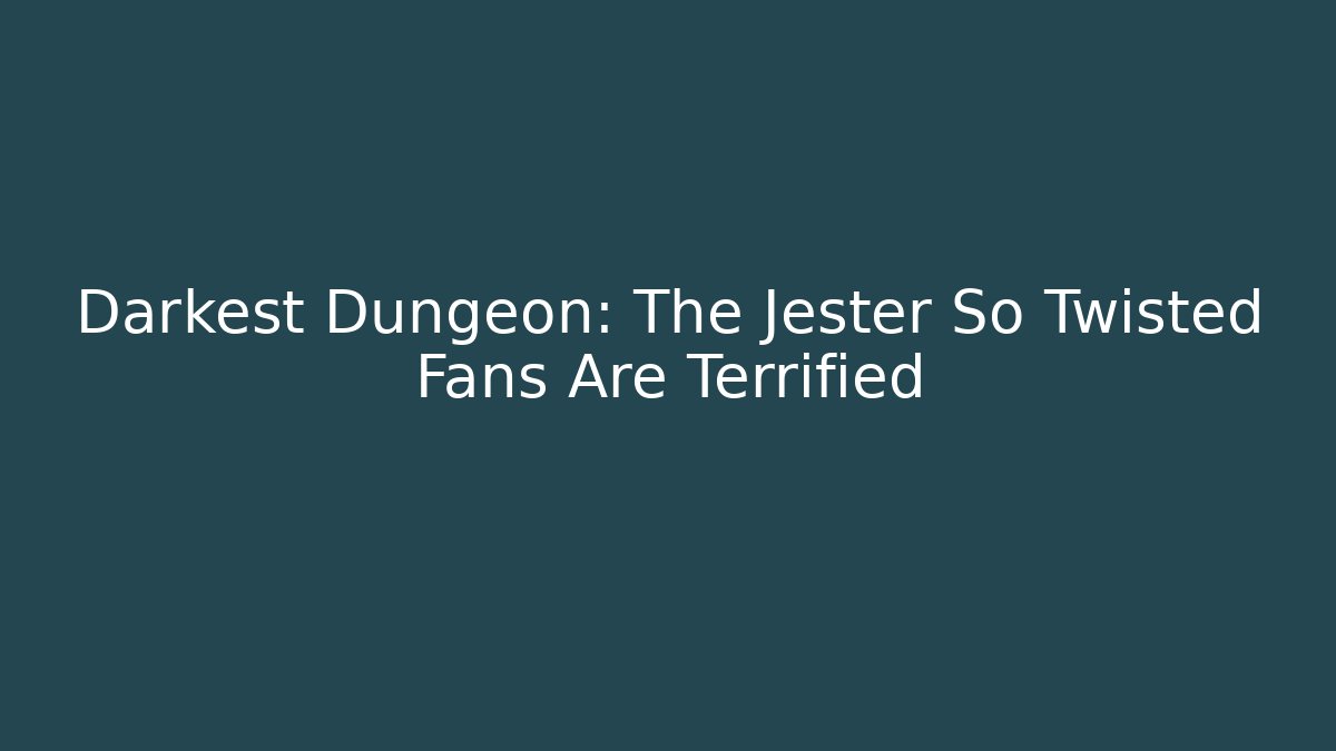 Darkest Dungeon: The Jester So Twisted Fans Are Terrified