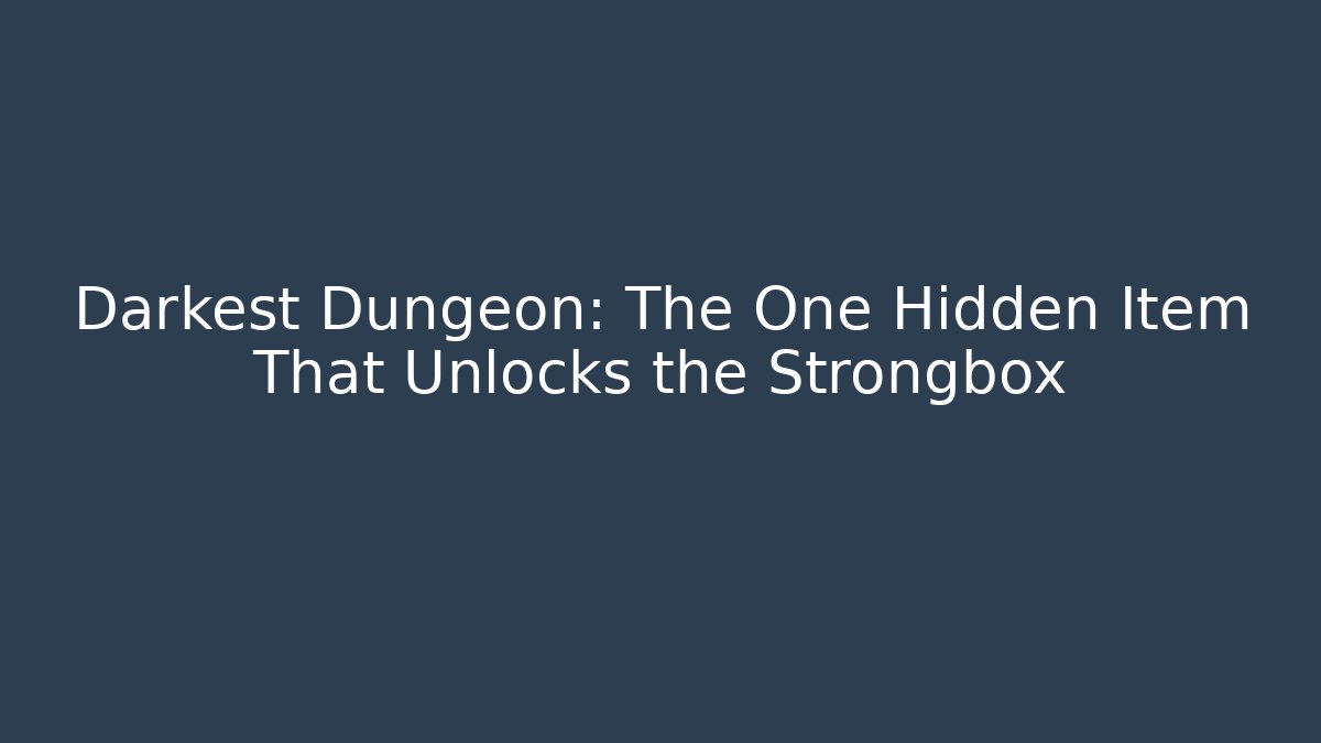 Darkest Dungeon: The One Hidden Item That Unlocks the Strongbox
