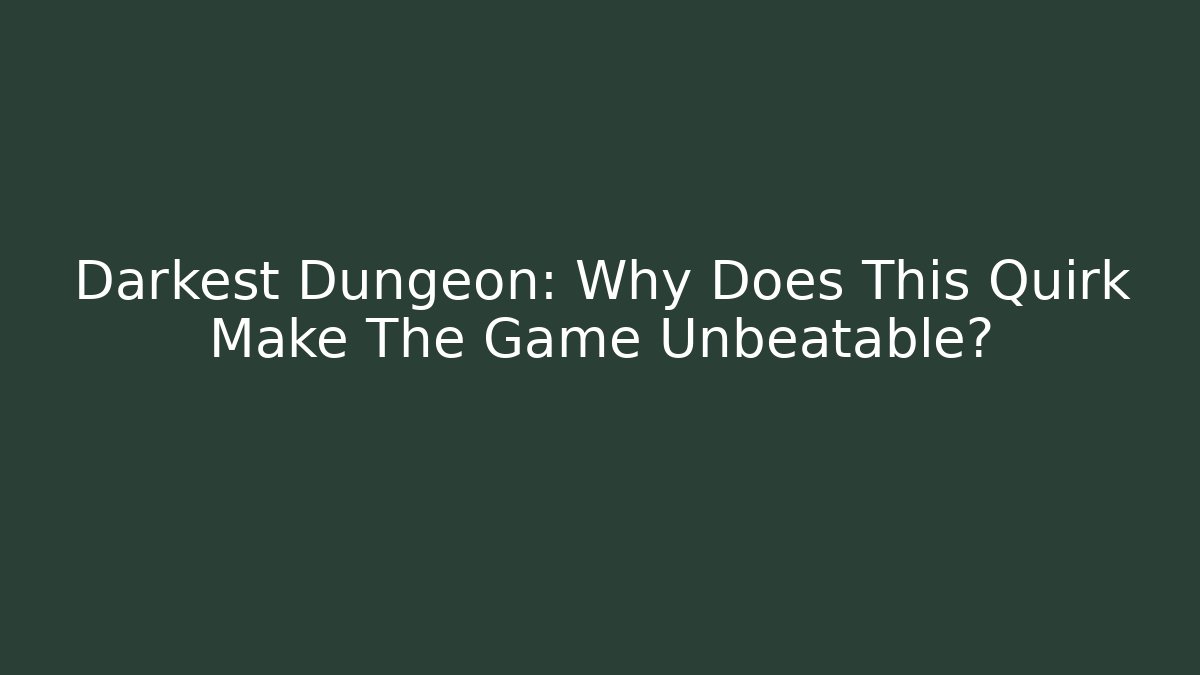 Darkest Dungeon: Why Does This Quirk Make The Game Unbeatable?