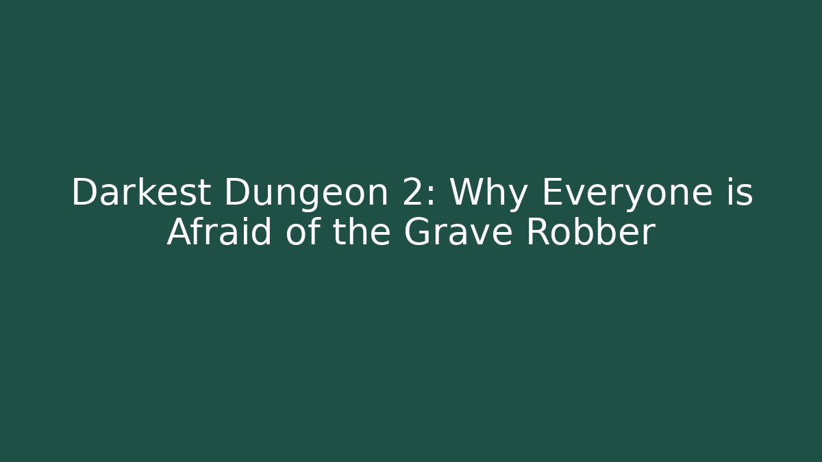 Darkest Dungeon 2: Why Everyone is Afraid of the Grave Robber