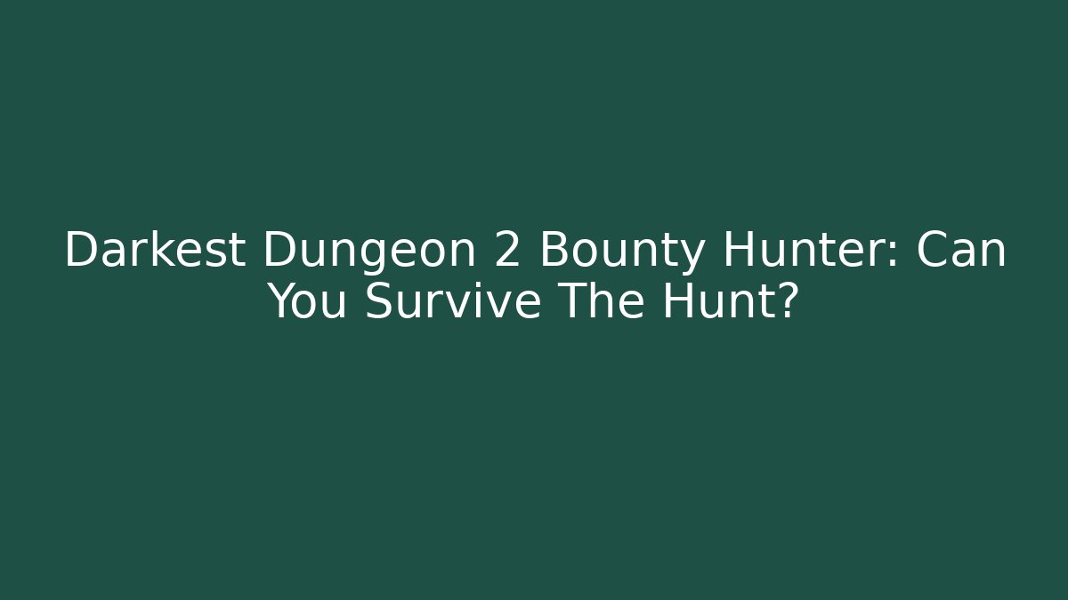 Darkest Dungeon 2 Bounty Hunter: Can You Survive The Hunt?