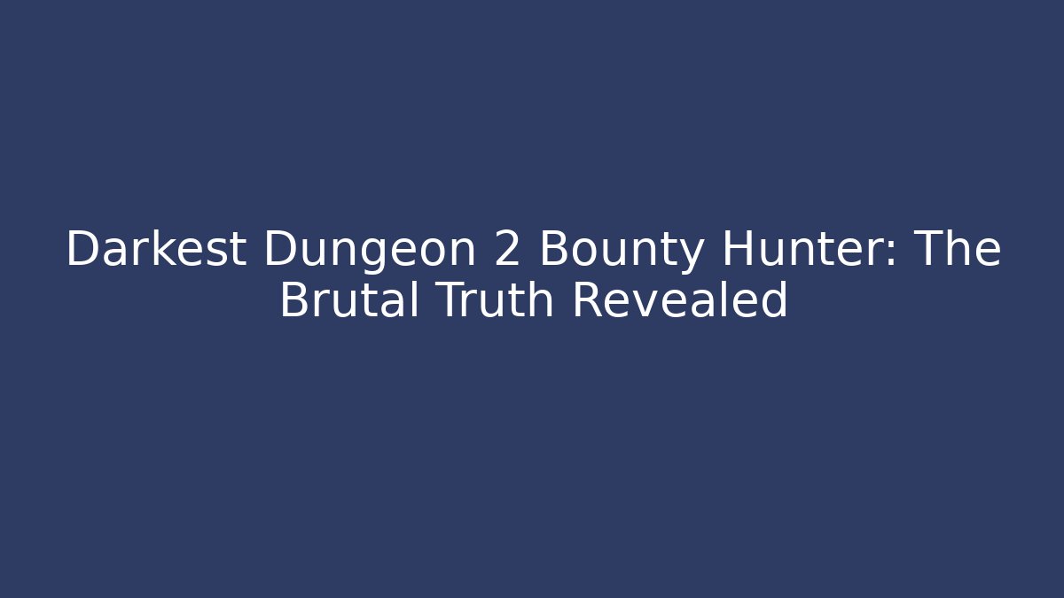 Darkest Dungeon 2 Bounty Hunter: The Brutal Truth Revealed