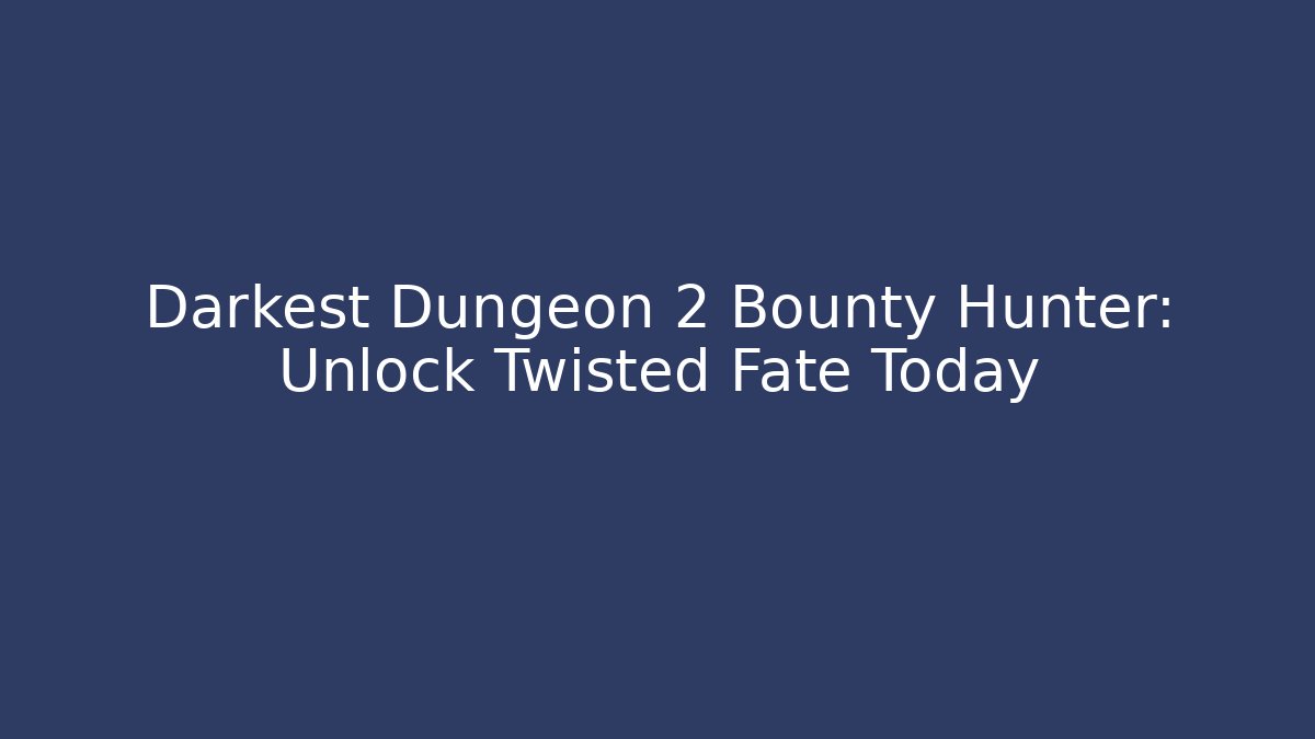 Darkest Dungeon 2 Bounty Hunter: Unlock Twisted Fate Today