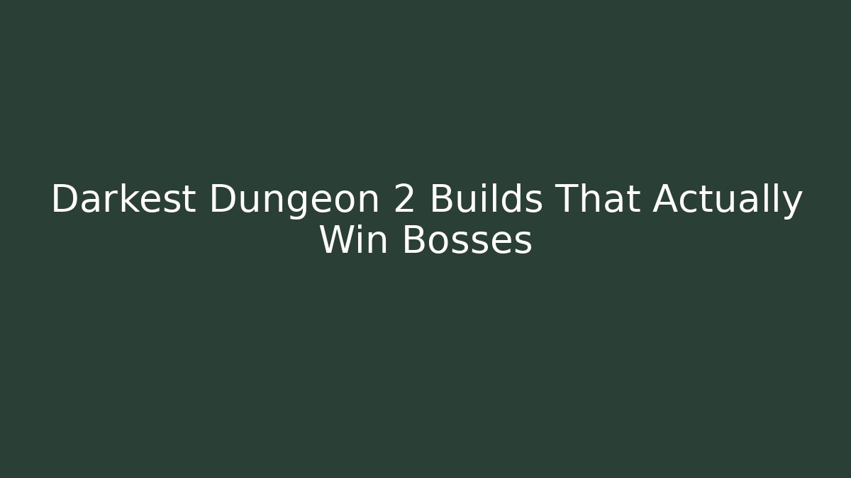 Darkest Dungeon 2 Builds That Actually Win Bosses
