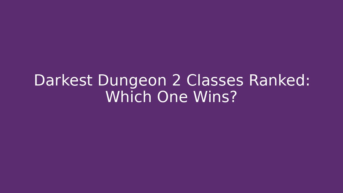 Darkest Dungeon 2 Classes Ranked: Which One Wins?