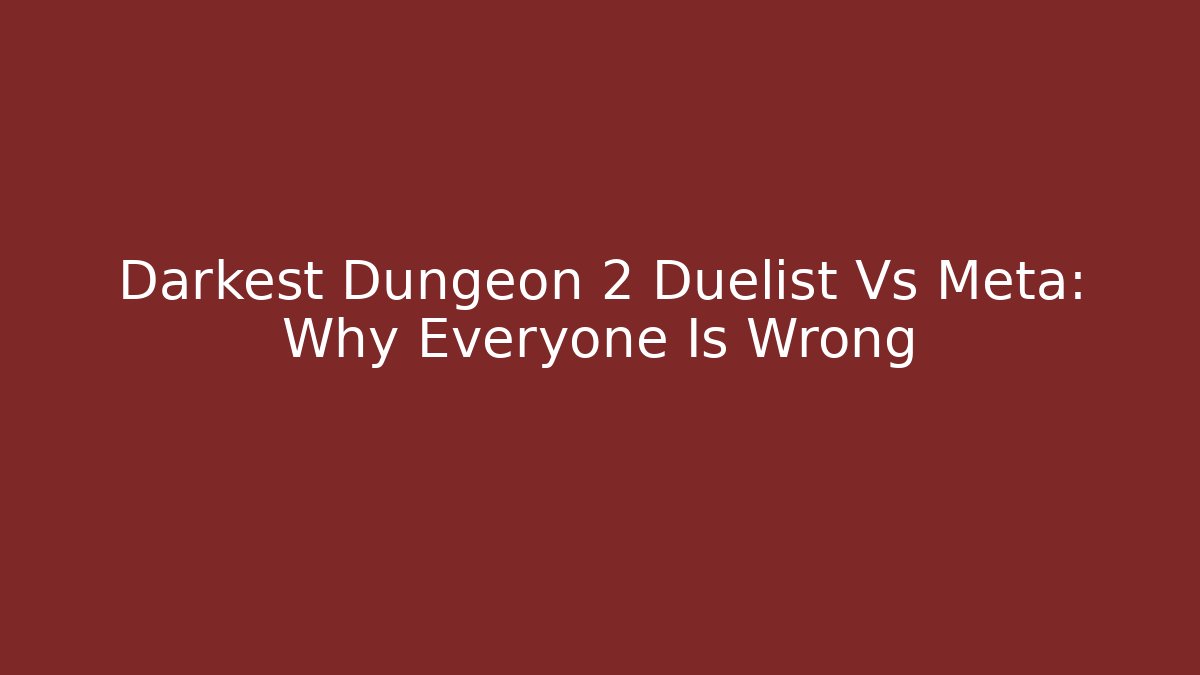 Darkest Dungeon 2 Duelist Vs Meta: Why Everyone Is Wrong