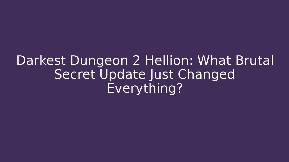 Darkest Dungeon 2 Hellion: What Brutal Secret Update Just Changed Everything?