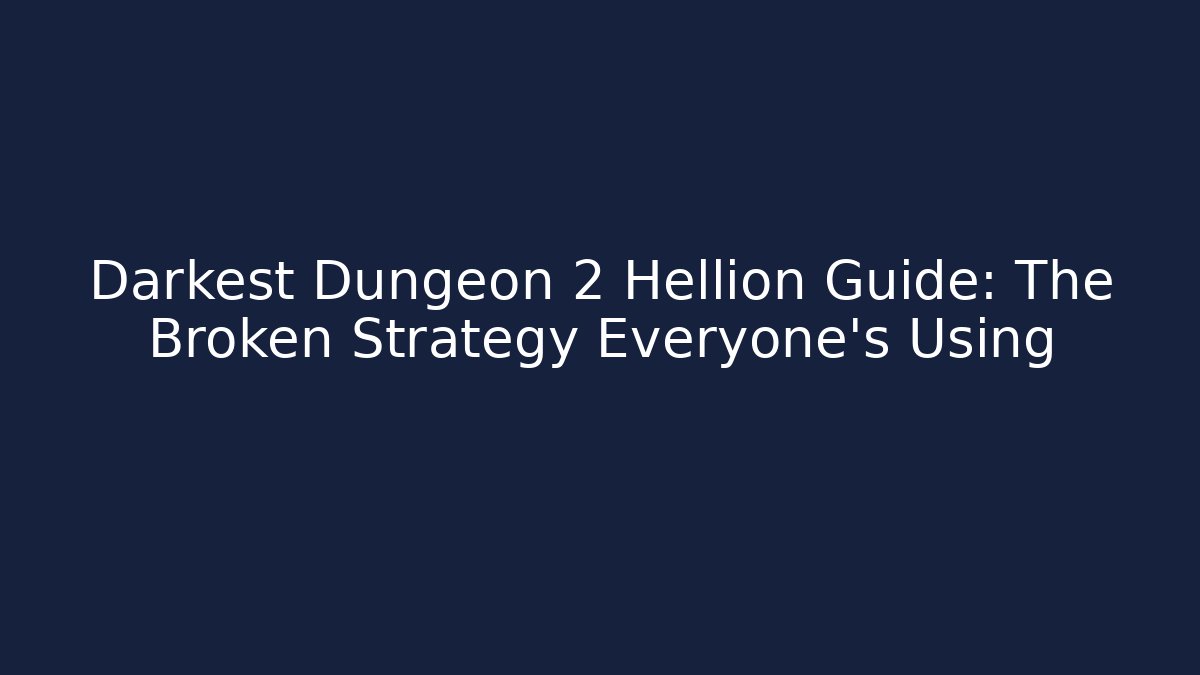 Darkest Dungeon 2 Hellion Guide: The Broken Strategy Everyone’s Using