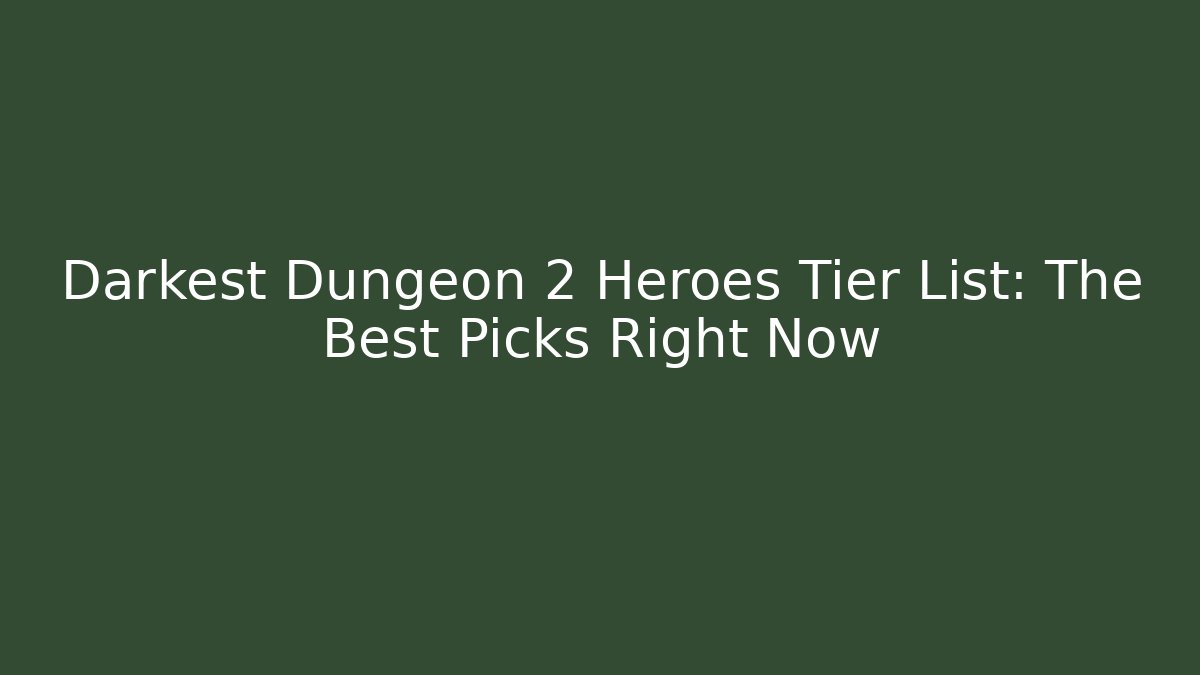 Darkest Dungeon 2 Heroes Tier List: The Best Picks Right Now - Critter Realm