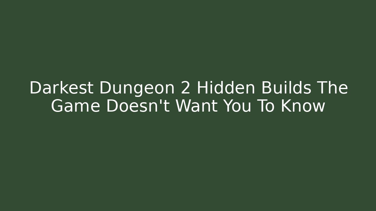 Darkest Dungeon 2 Hidden Builds The Game Doesn’t Want You To Know