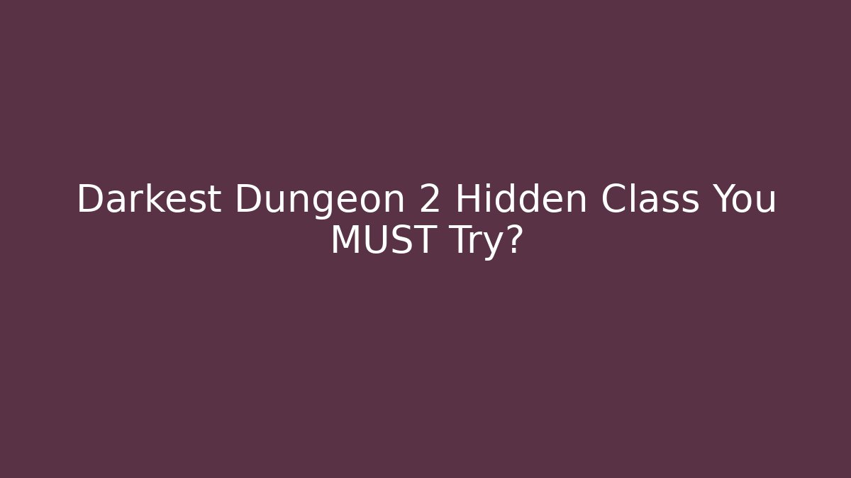 Darkest Dungeon 2 Hidden Class You MUST Try?