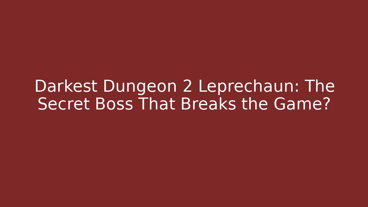 Darkest Dungeon 2 Leprechaun: The Secret Boss That Breaks the Game?