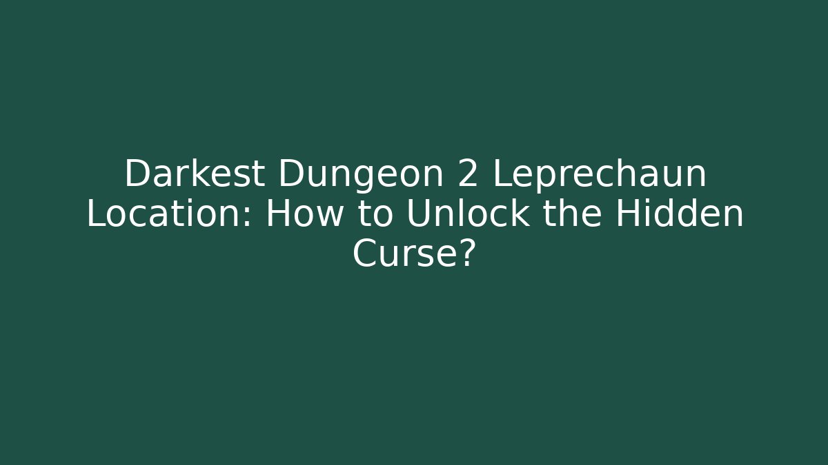 Darkest Dungeon 2 Leprechaun Location: How to Unlock the Hidden Curse?