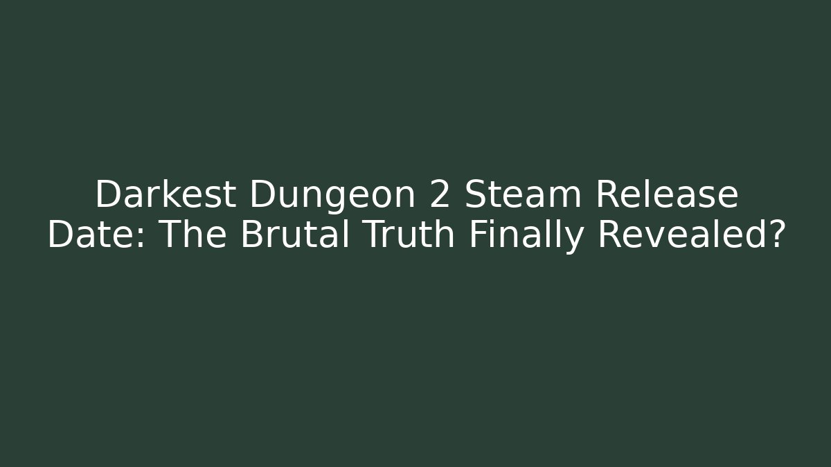 Darkest Dungeon 2 Steam Release Date: The Brutal Truth Finally Revealed?