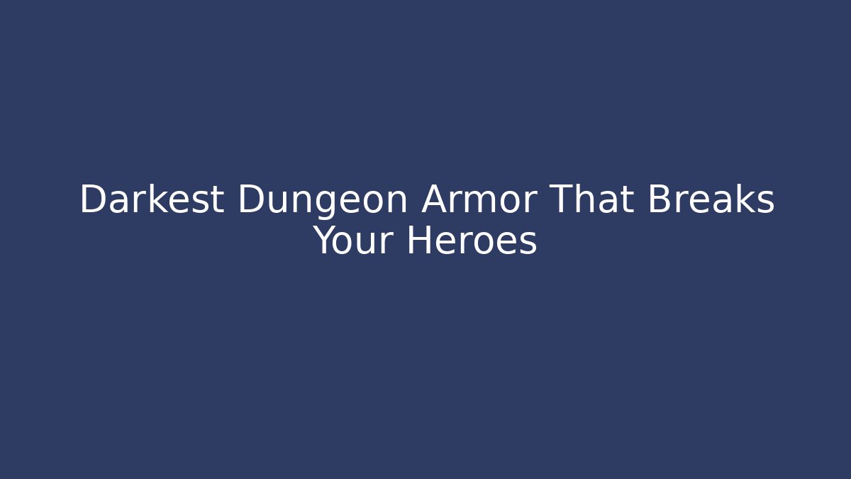 Darkest Dungeon Armor That Breaks Your Heroes