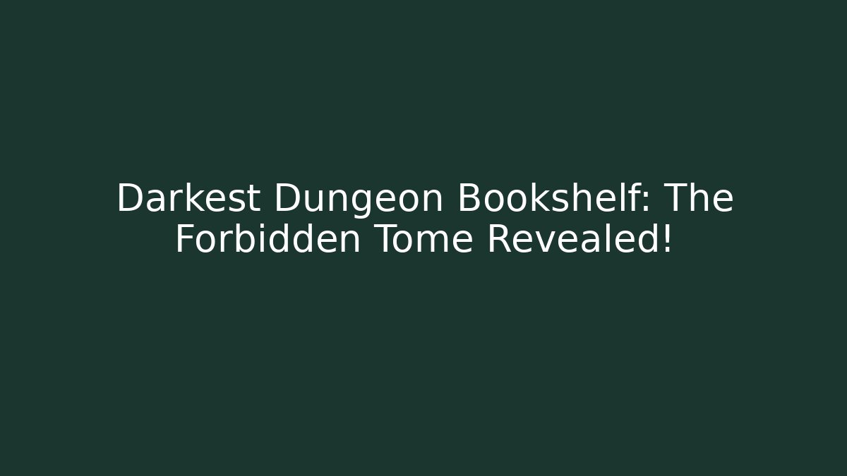 Darkest Dungeon Bookshelf: The Forbidden Tome Revealed!