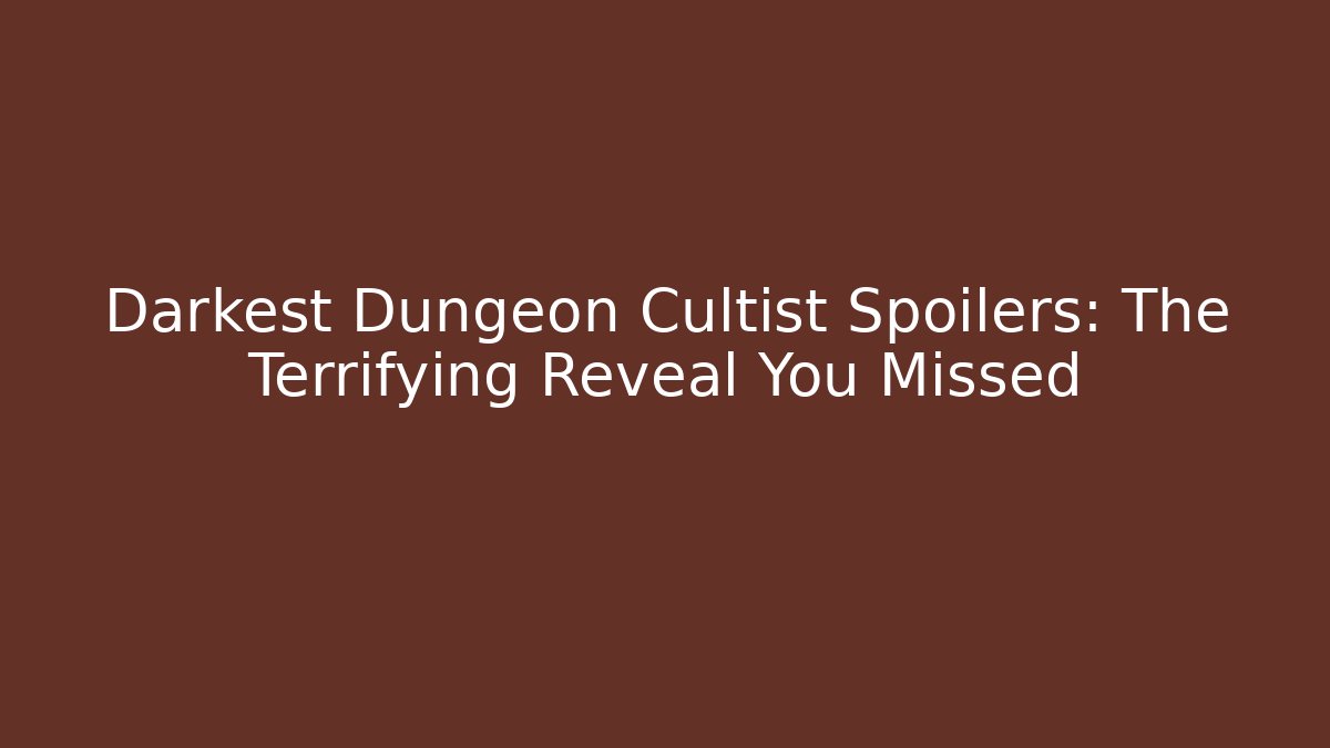 Darkest Dungeon Cultist Spoilers: The Terrifying Reveal You Missed