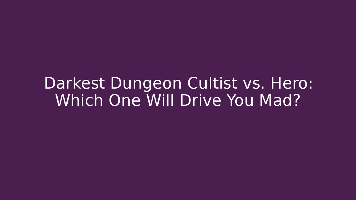 Darkest Dungeon Cultist vs. Hero: Which One Will Drive You Mad?