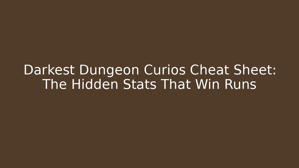 Darkest Dungeon Curios Cheat Sheet: The Hidden Stats That Win Runs