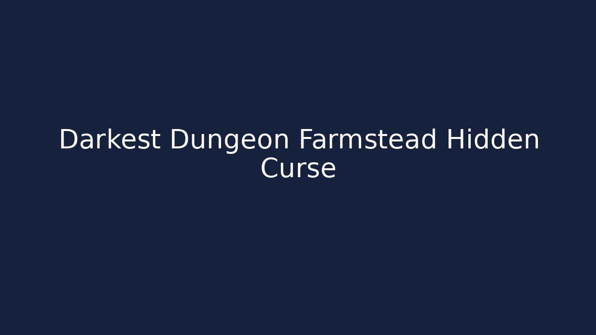 Darkest Dungeon Farmstead Hidden Curse