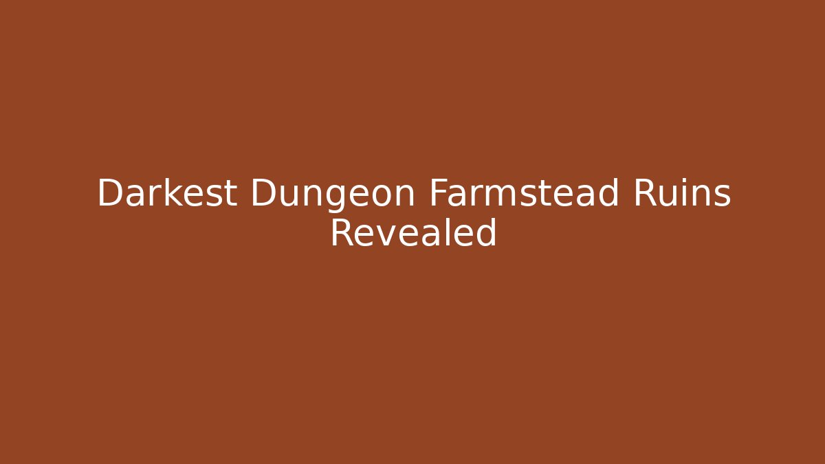 Darkest Dungeon Farmstead Ruins Revealed