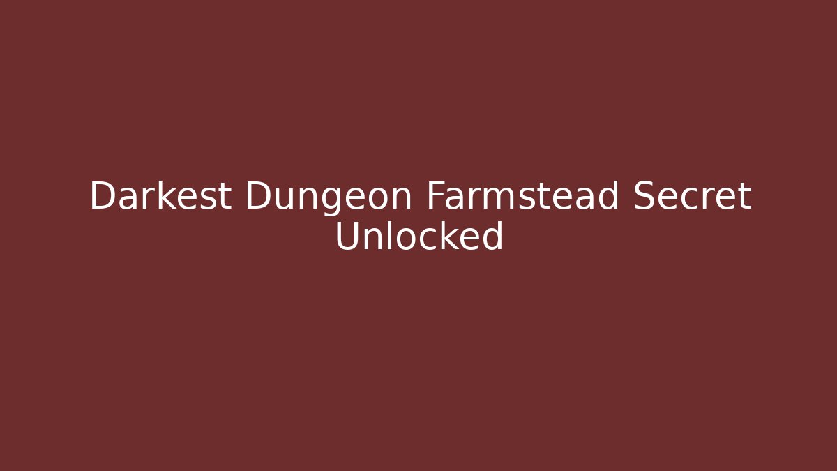 Darkest Dungeon Farmstead Secret Unlocked