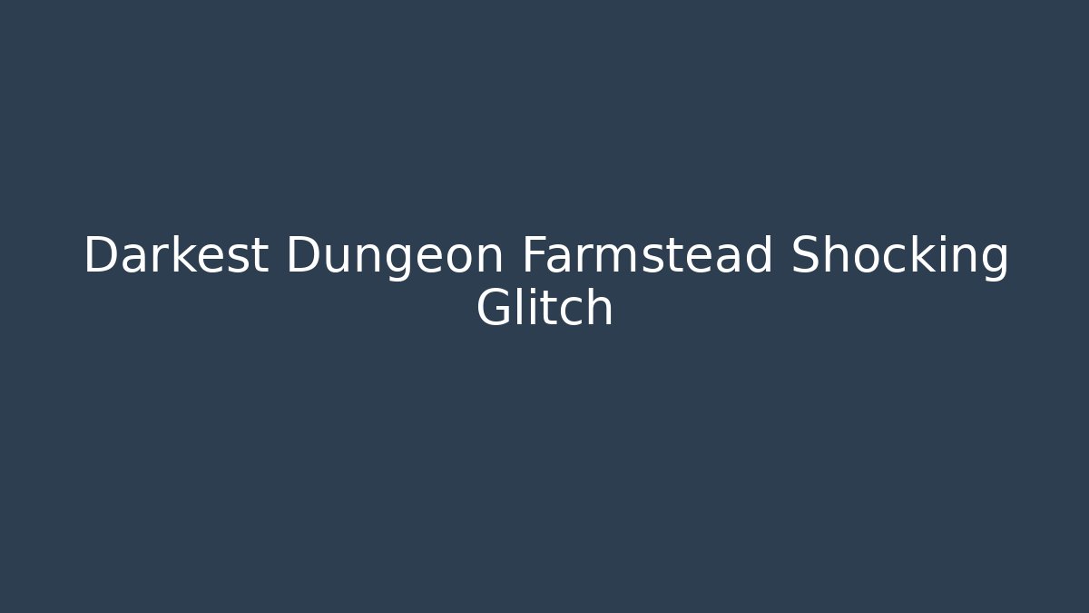 Darkest Dungeon Farmstead Shocking Glitch - Critter Realm