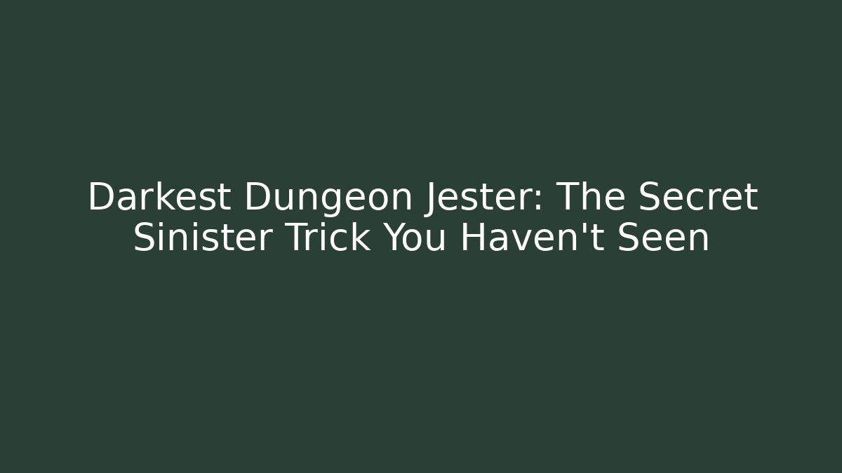 Darkest Dungeon Jester: The Secret Sinister Trick You Haven't Seen
