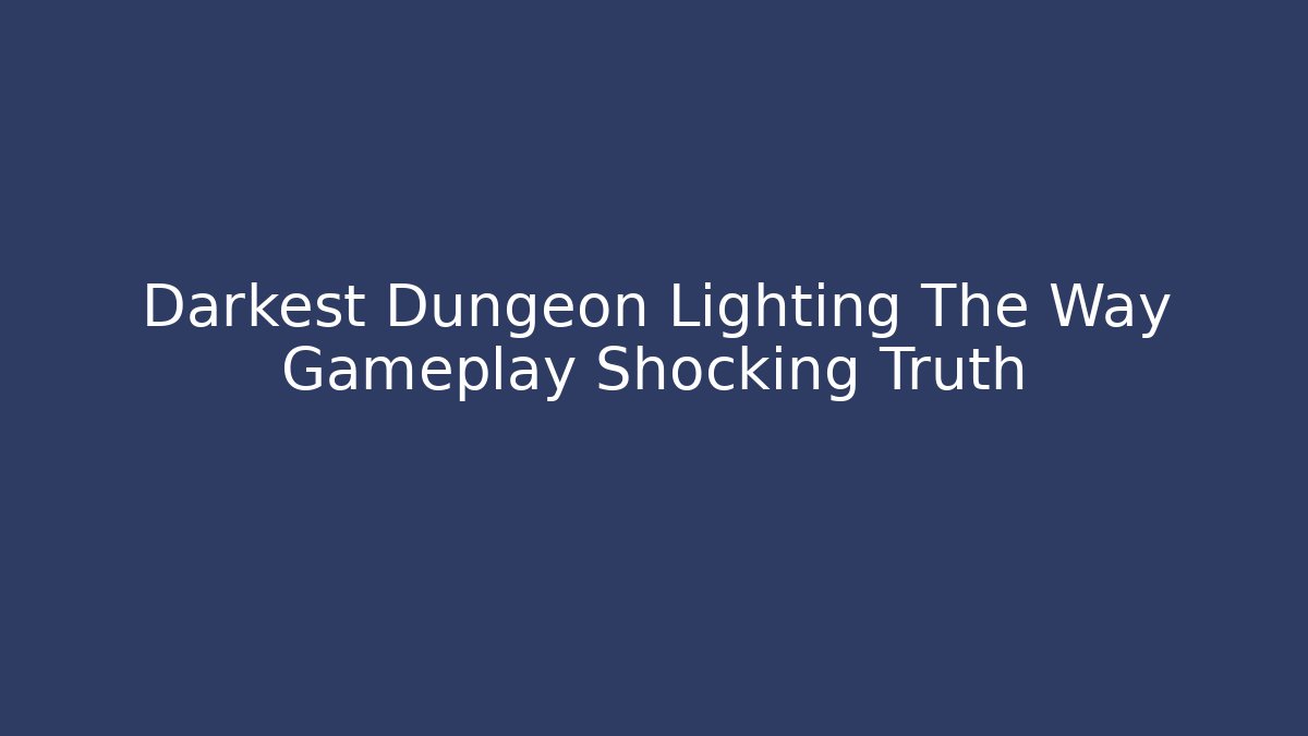 Darkest Dungeon Lighting The Way Gameplay Shocking Truth - Critter Realm